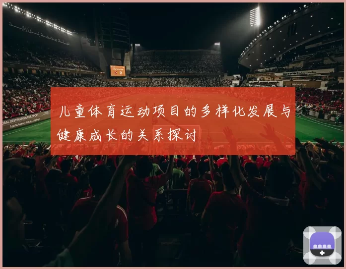 儿童体育运动项目的多样化发展与健康成长的关系探讨
