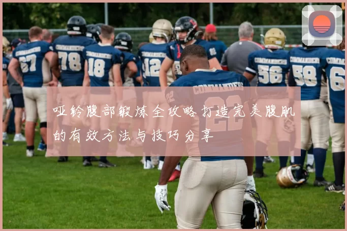 哑铃腹部锻炼全攻略打造完美腹肌的有效方法与技巧分享